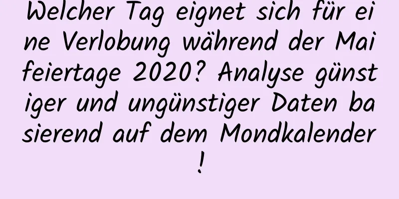 Welcher Tag eignet sich für eine Verlobung während der Maifeiertage 2020? Analyse günstiger und ungünstiger Daten basierend auf dem Mondkalender!