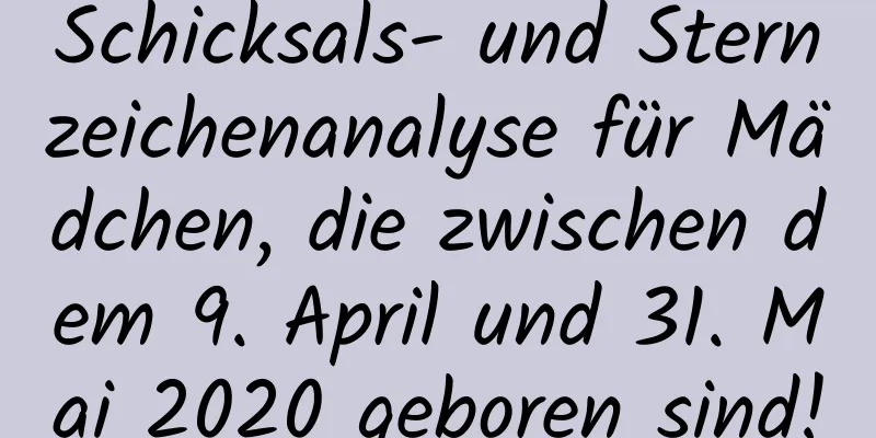 Schicksals- und Sternzeichenanalyse für Mädchen, die zwischen dem 9. April und 31. Mai 2020 geboren sind!