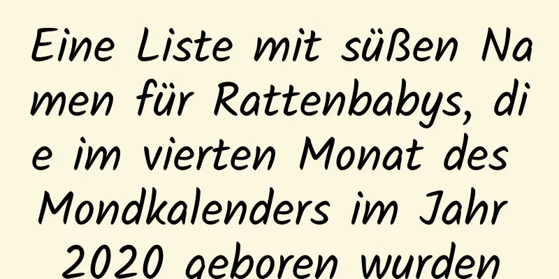 Eine Liste mit süßen Namen für Rattenbabys, die im vierten Monat des Mondkalenders im Jahr 2020 geboren wurden