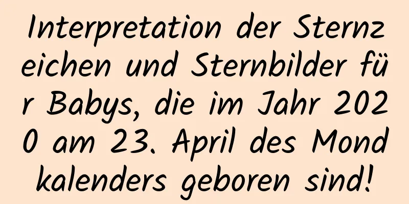 Interpretation der Sternzeichen und Sternbilder für Babys, die im Jahr 2020 am 23. April des Mondkalenders geboren sind!