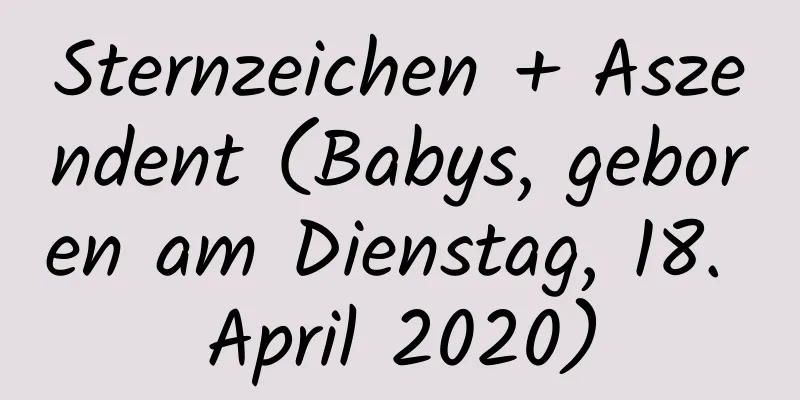 Sternzeichen + Aszendent (Babys, geboren am Dienstag, 18. April 2020)