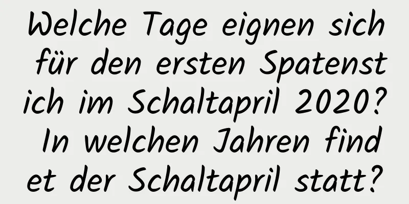 Welche Tage eignen sich für den ersten Spatenstich im Schaltapril 2020? In welchen Jahren findet der Schaltapril statt?