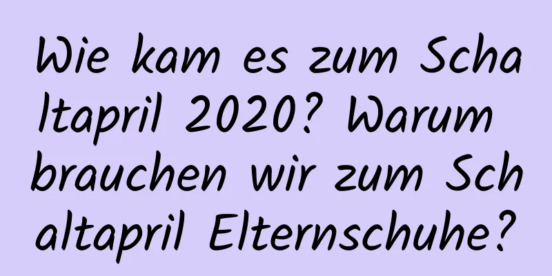 Wie kam es zum Schaltapril 2020? Warum brauchen wir zum Schaltapril Elternschuhe?