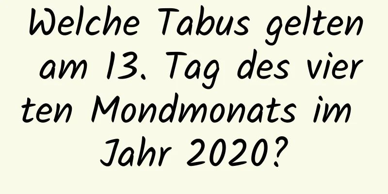 Welche Tabus gelten am 13. Tag des vierten Mondmonats im Jahr 2020?