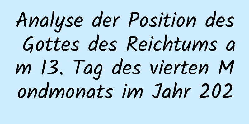 Analyse der Position des Gottes des Reichtums am 13. Tag des vierten Mondmonats im Jahr 2020