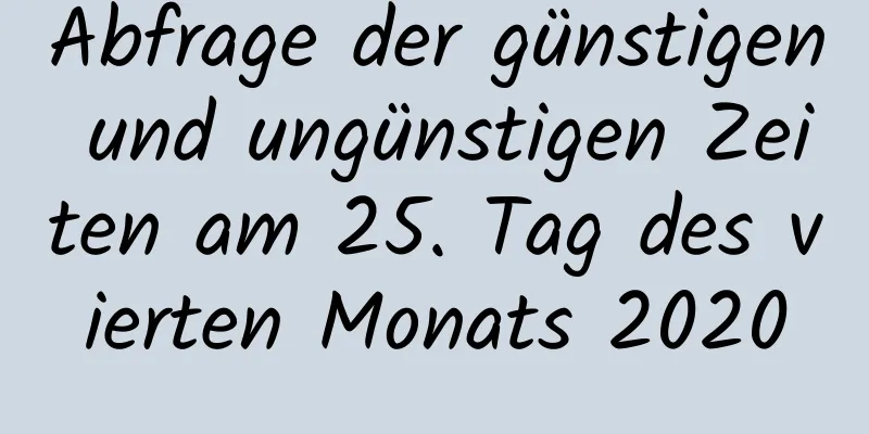 Abfrage der günstigen und ungünstigen Zeiten am 25. Tag des vierten Monats 2020