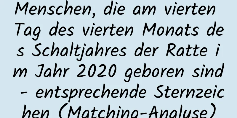 Menschen, die am vierten Tag des vierten Monats des Schaltjahres der Ratte im Jahr 2020 geboren sind - entsprechende Sternzeichen (Matching-Analyse)