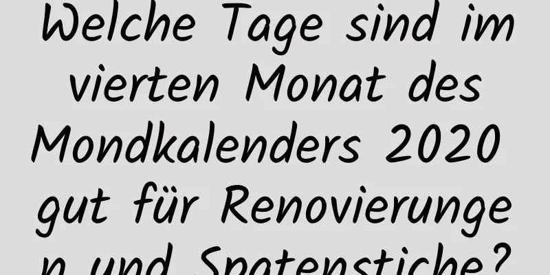 Welche Tage sind im vierten Monat des Mondkalenders 2020 gut für Renovierungen und Spatenstiche?