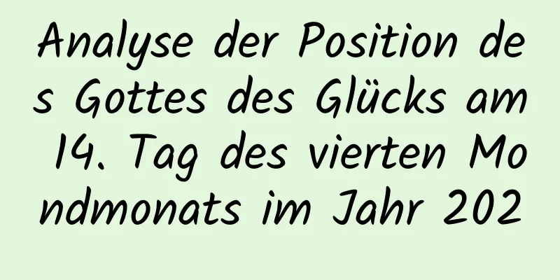 Analyse der Position des Gottes des Glücks am 14. Tag des vierten Mondmonats im Jahr 2020