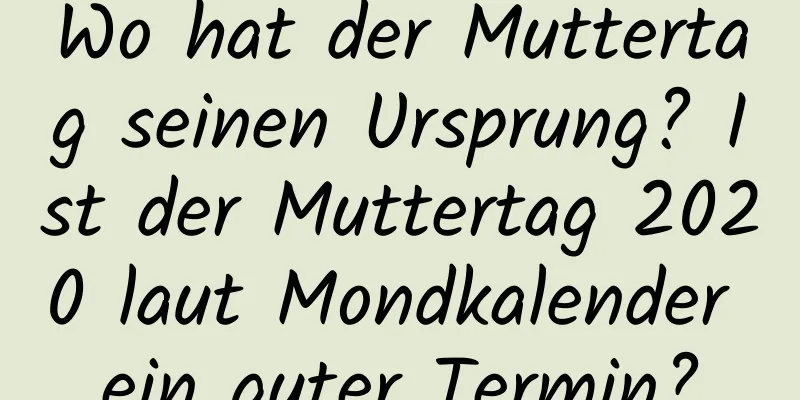 Wo hat der Muttertag seinen Ursprung? Ist der Muttertag 2020 laut Mondkalender ein guter Termin?