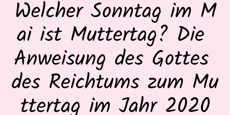 Welcher Sonntag im Mai ist Muttertag? Die Anweisung des Gottes des Reichtums zum Muttertag im Jahr 2020