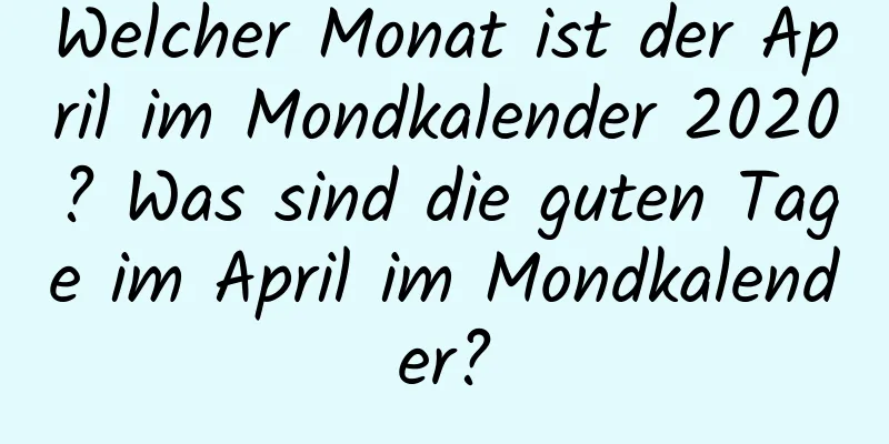 Welcher Monat ist der April im Mondkalender 2020? Was sind die guten Tage im April im Mondkalender?