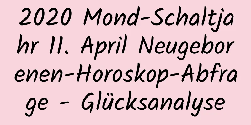 2020 Mond-Schaltjahr 11. April Neugeborenen-Horoskop-Abfrage - Glücksanalyse