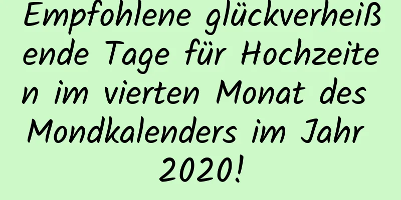 Empfohlene glückverheißende Tage für Hochzeiten im vierten Monat des Mondkalenders im Jahr 2020!