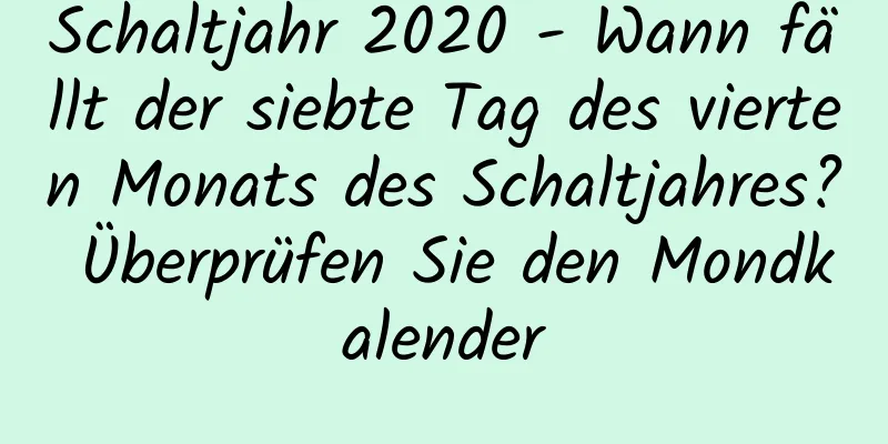 Schaltjahr 2020 - Wann fällt der siebte Tag des vierten Monats des Schaltjahres? Überprüfen Sie den Mondkalender