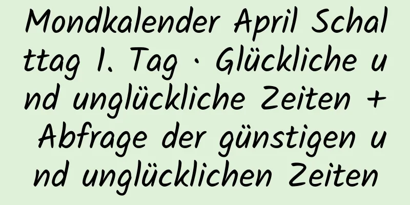 Mondkalender April Schalttag 1. Tag · Glückliche und unglückliche Zeiten + Abfrage der günstigen und unglücklichen Zeiten