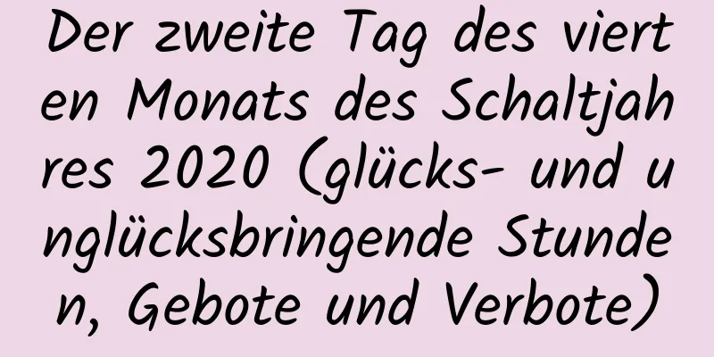 Der zweite Tag des vierten Monats des Schaltjahres 2020 (glücks- und unglücksbringende Stunden, Gebote und Verbote)