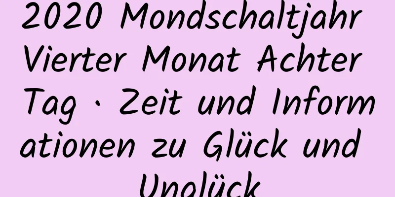 2020 Mondschaltjahr Vierter Monat Achter Tag · Zeit und Informationen zu Glück und Unglück