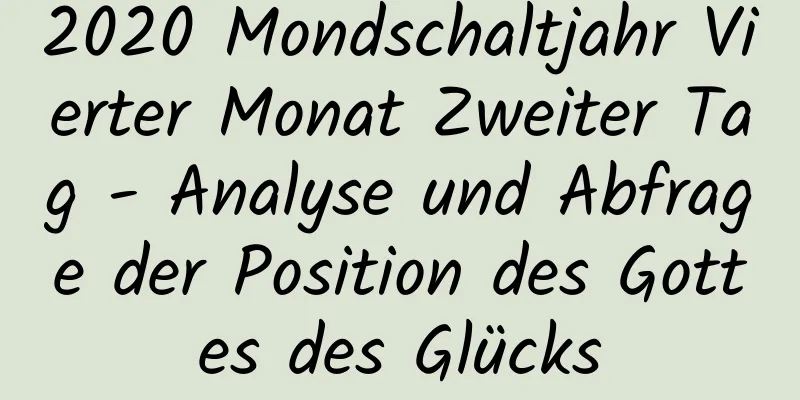 2020 Mondschaltjahr Vierter Monat Zweiter Tag - Analyse und Abfrage der Position des Gottes des Glücks