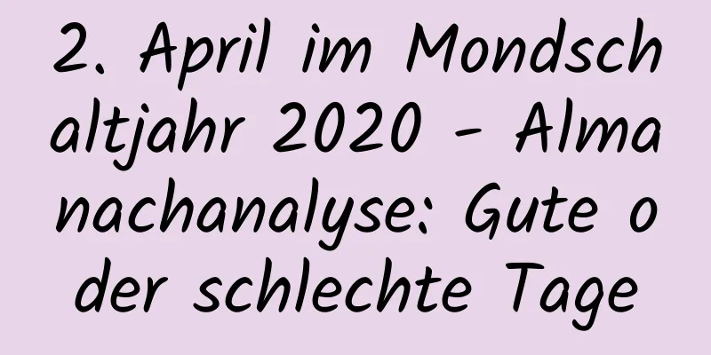 2. April im Mondschaltjahr 2020 - Almanachanalyse: Gute oder schlechte Tage