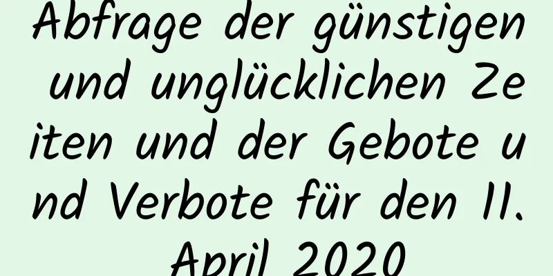 Abfrage der günstigen und unglücklichen Zeiten und der Gebote und Verbote für den 11. April 2020