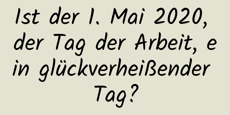 Ist der 1. Mai 2020, der Tag der Arbeit, ein glückverheißender Tag?