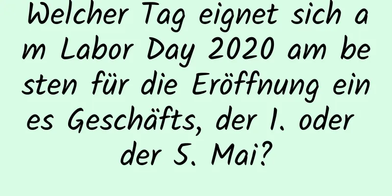 Welcher Tag eignet sich am Labor Day 2020 am besten für die Eröffnung eines Geschäfts, der 1. oder der 5. Mai?