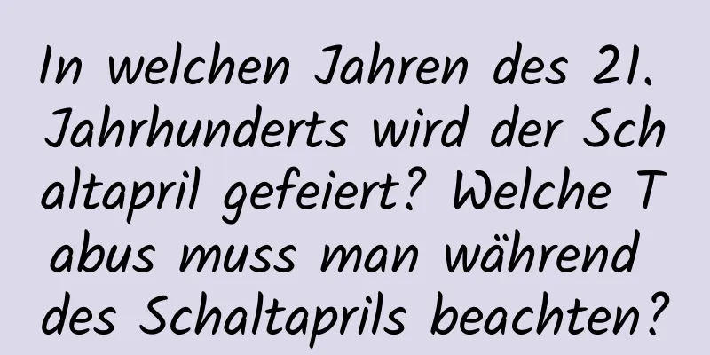 In welchen Jahren des 21. Jahrhunderts wird der Schaltapril gefeiert? Welche Tabus muss man während des Schaltaprils beachten?