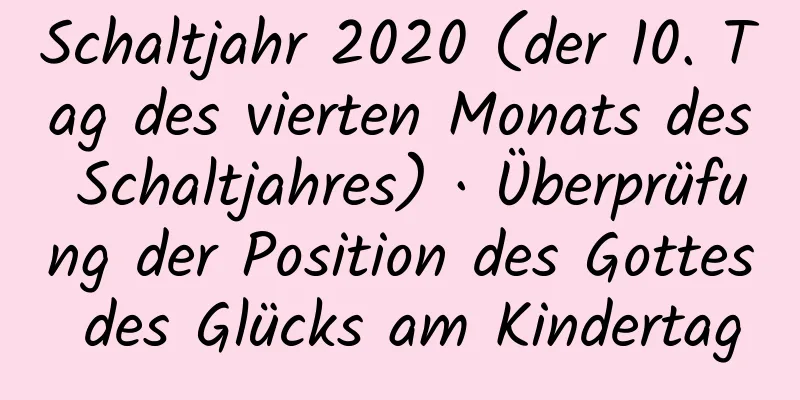 Schaltjahr 2020 (der 10. Tag des vierten Monats des Schaltjahres) · Überprüfung der Position des Gottes des Glücks am Kindertag