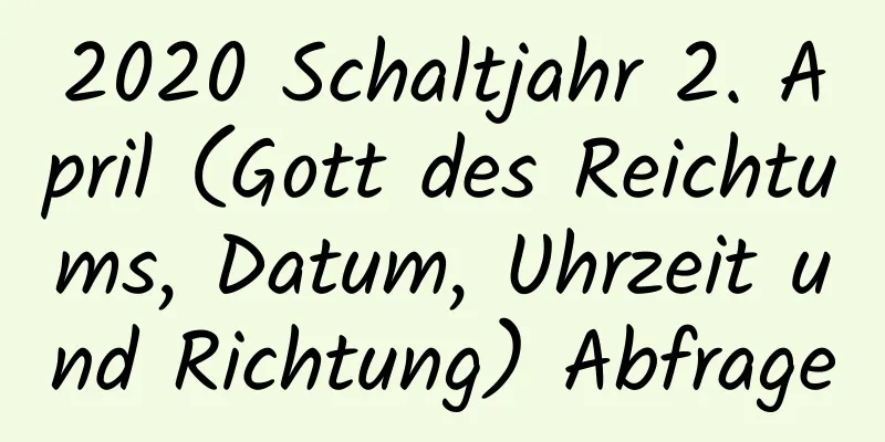 2020 Schaltjahr 2. April (Gott des Reichtums, Datum, Uhrzeit und Richtung) Abfrage