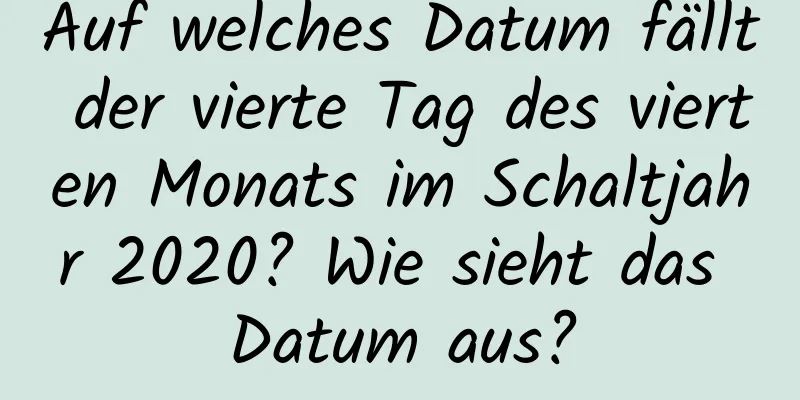 Auf welches Datum fällt der vierte Tag des vierten Monats im Schaltjahr 2020? Wie sieht das Datum aus?