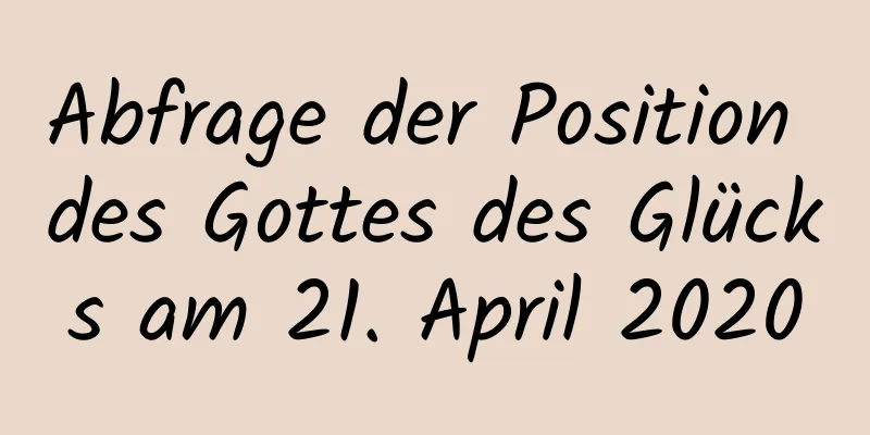 Abfrage der Position des Gottes des Glücks am 21. April 2020