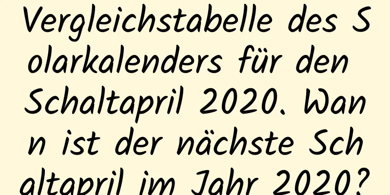 Vergleichstabelle des Solarkalenders für den Schaltapril 2020. Wann ist der nächste Schaltapril im Jahr 2020?