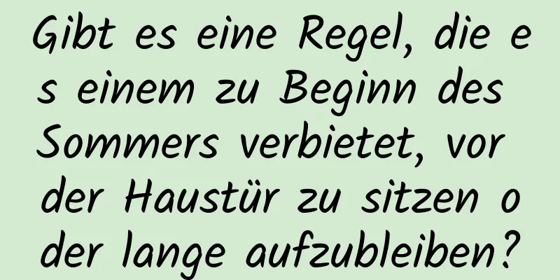 Gibt es eine Regel, die es einem zu Beginn des Sommers verbietet, vor der Haustür zu sitzen oder lange aufzubleiben?