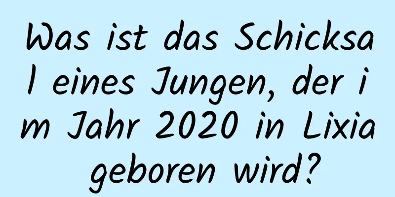 Was ist das Schicksal eines Jungen, der im Jahr 2020 in Lixia geboren wird?