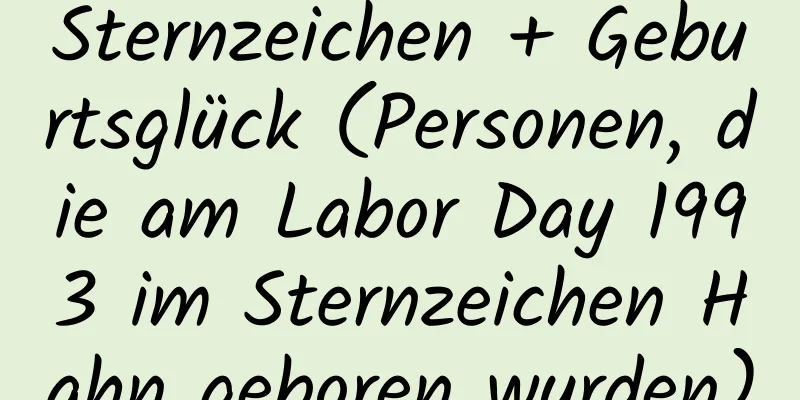 Sternzeichen + Geburtsglück (Personen, die am Labor Day 1993 im Sternzeichen Hahn geboren wurden)