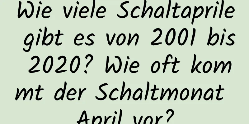 Wie viele Schaltaprile gibt es von 2001 bis 2020? Wie oft kommt der Schaltmonat April vor?