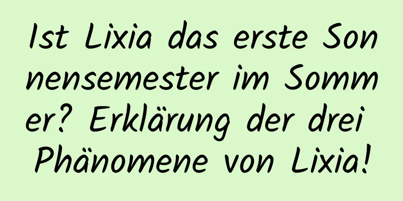 Ist Lixia das erste Sonnensemester im Sommer? Erklärung der drei Phänomene von Lixia!