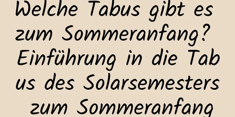 Welche Tabus gibt es zum Sommeranfang? Einführung in die Tabus des Solarsemesters zum Sommeranfang