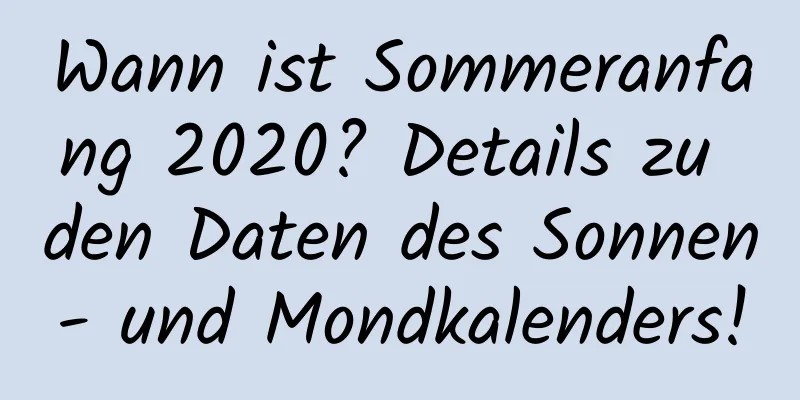 Wann ist Sommeranfang 2020? Details zu den Daten des Sonnen- und Mondkalenders!