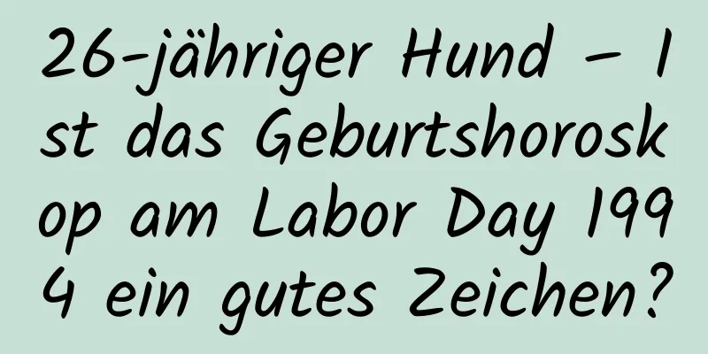 26-jähriger Hund – Ist das Geburtshoroskop am Labor Day 1994 ein gutes Zeichen?