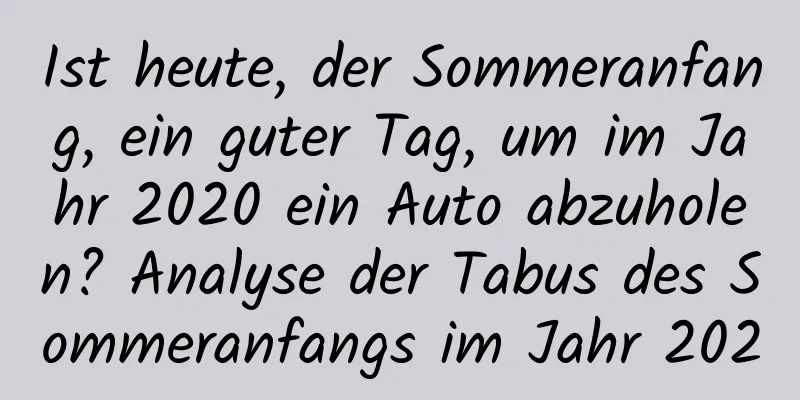 Ist heute, der Sommeranfang, ein guter Tag, um im Jahr 2020 ein Auto abzuholen? Analyse der Tabus des Sommeranfangs im Jahr 2020