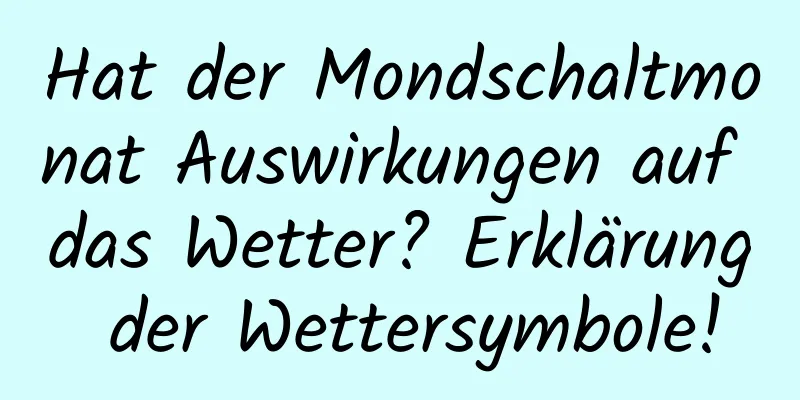 Hat der Mondschaltmonat Auswirkungen auf das Wetter? Erklärung der Wettersymbole!