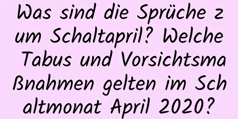 Was sind die Sprüche zum Schaltapril? Welche Tabus und Vorsichtsmaßnahmen gelten im Schaltmonat April 2020?