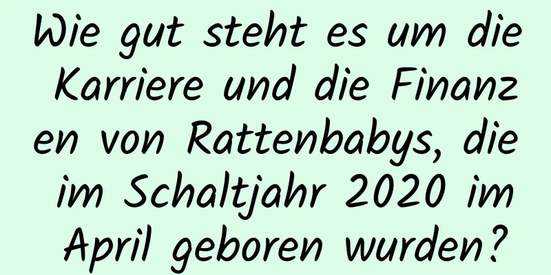 Wie gut steht es um die Karriere und die Finanzen von Rattenbabys, die im Schaltjahr 2020 im April geboren wurden?