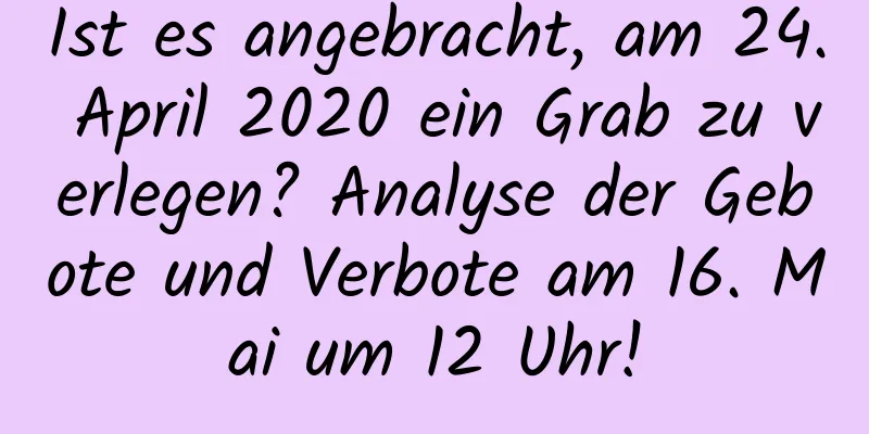 Ist es angebracht, am 24. April 2020 ein Grab zu verlegen? Analyse der Gebote und Verbote am 16. Mai um 12 Uhr!