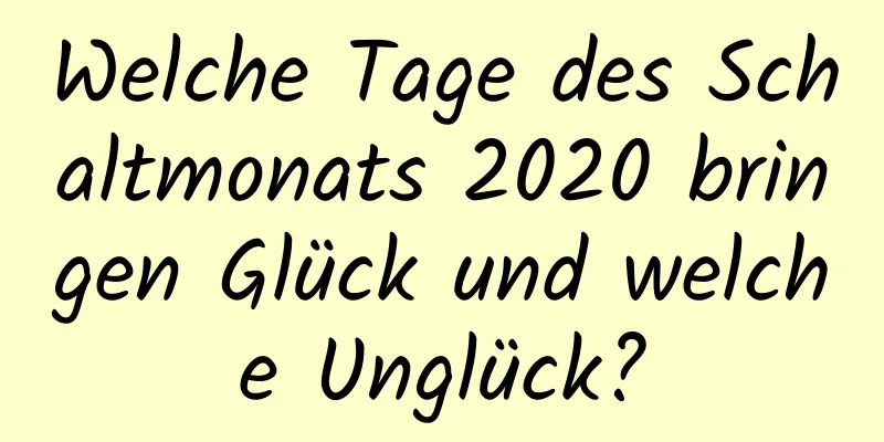 Welche Tage des Schaltmonats 2020 bringen Glück und welche Unglück?