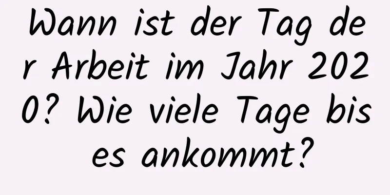 Wann ist der Tag der Arbeit im Jahr 2020? Wie viele Tage bis es ankommt?