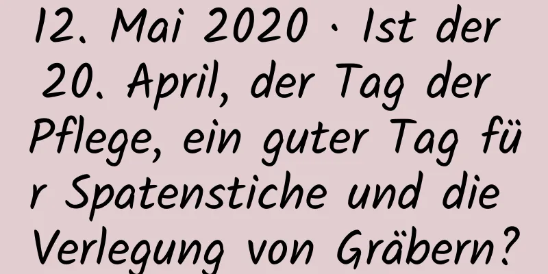 12. Mai 2020 · Ist der 20. April, der Tag der Pflege, ein guter Tag für Spatenstiche und die Verlegung von Gräbern?