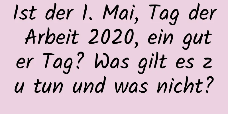 Ist der 1. Mai, Tag der Arbeit 2020, ein guter Tag? Was gilt es zu tun und was nicht?